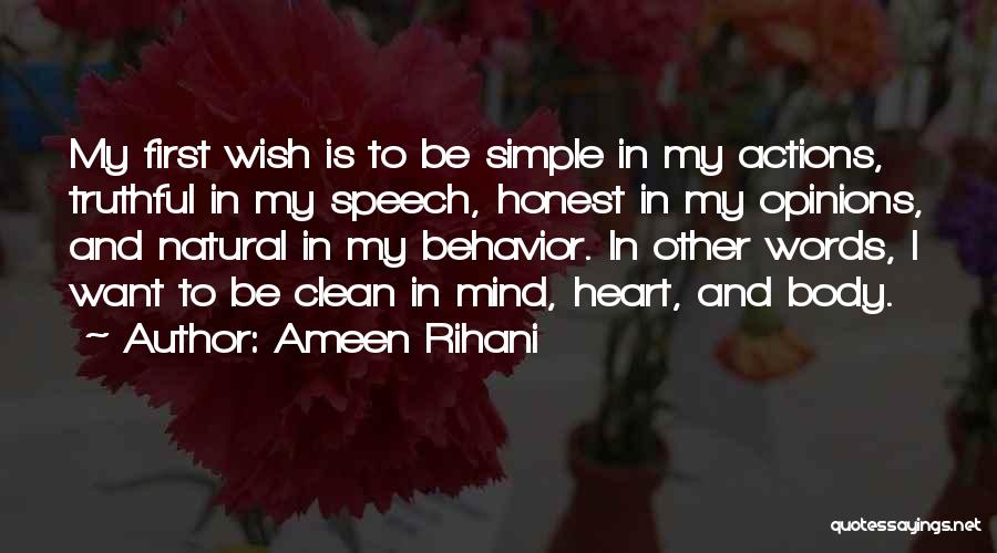 Ameen Rihani Quotes: My First Wish Is To Be Simple In My Actions, Truthful In My Speech, Honest In My Opinions, And Natural