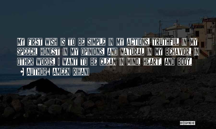 Ameen Rihani Quotes: My First Wish Is To Be Simple In My Actions, Truthful In My Speech, Honest In My Opinions, And Natural