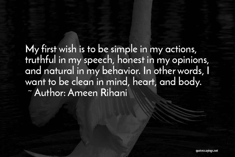 Ameen Rihani Quotes: My First Wish Is To Be Simple In My Actions, Truthful In My Speech, Honest In My Opinions, And Natural