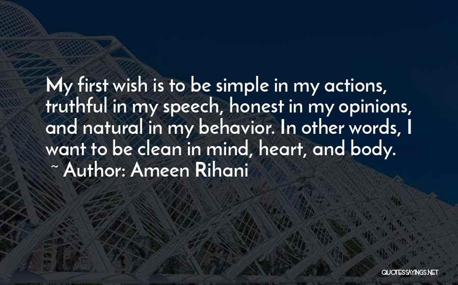 Ameen Rihani Quotes: My First Wish Is To Be Simple In My Actions, Truthful In My Speech, Honest In My Opinions, And Natural