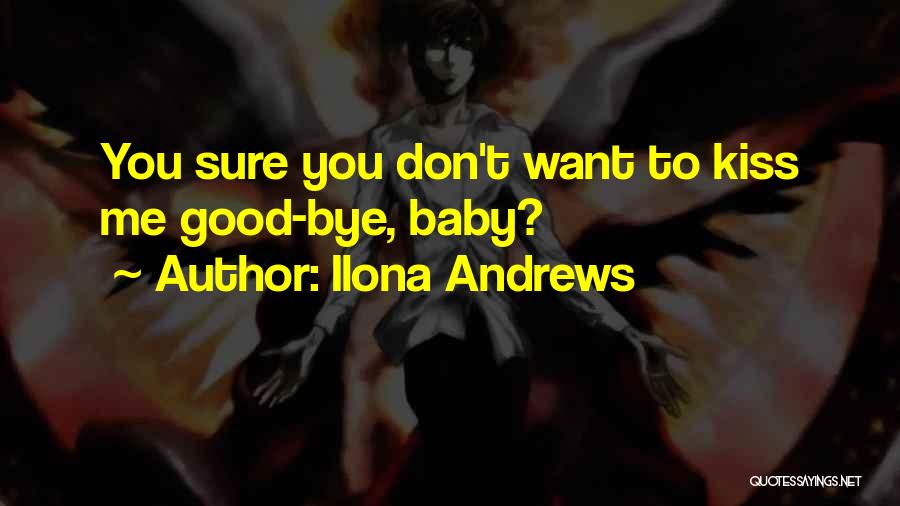 Ilona Andrews Quotes: You Sure You Don't Want To Kiss Me Good-bye, Baby?