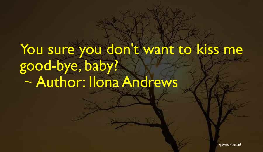 Ilona Andrews Quotes: You Sure You Don't Want To Kiss Me Good-bye, Baby?