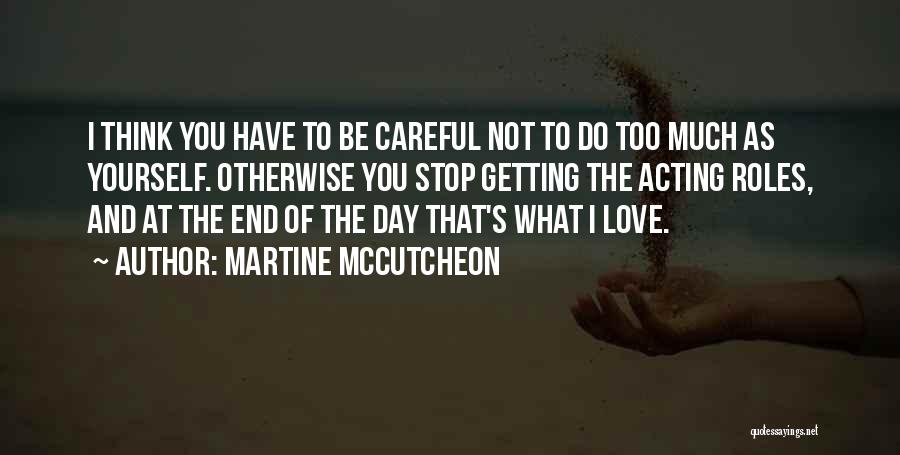 Martine McCutcheon Quotes: I Think You Have To Be Careful Not To Do Too Much As Yourself. Otherwise You Stop Getting The Acting