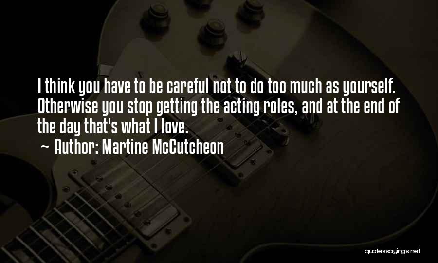 Martine McCutcheon Quotes: I Think You Have To Be Careful Not To Do Too Much As Yourself. Otherwise You Stop Getting The Acting