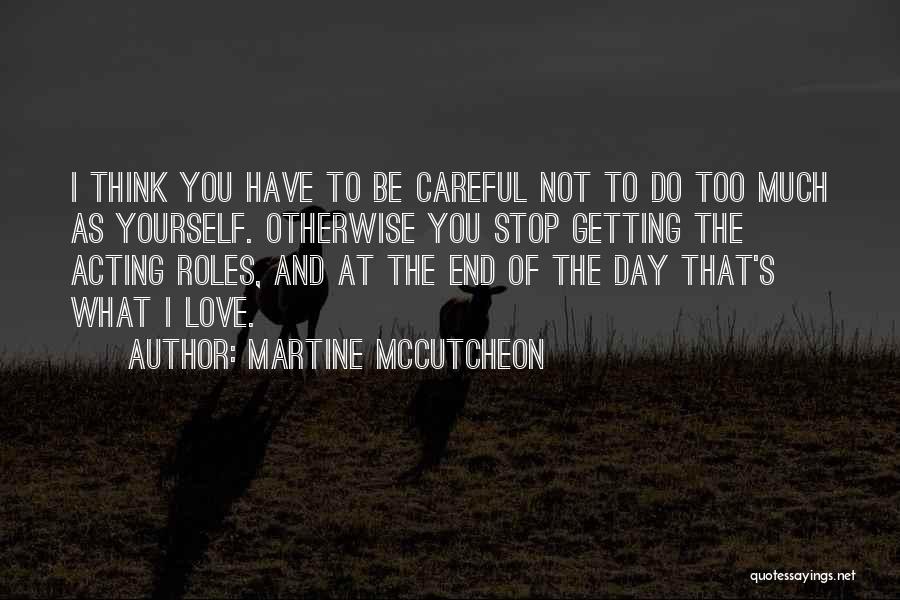 Martine McCutcheon Quotes: I Think You Have To Be Careful Not To Do Too Much As Yourself. Otherwise You Stop Getting The Acting