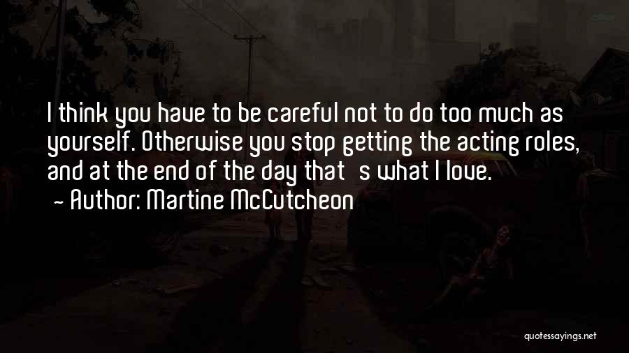 Martine McCutcheon Quotes: I Think You Have To Be Careful Not To Do Too Much As Yourself. Otherwise You Stop Getting The Acting