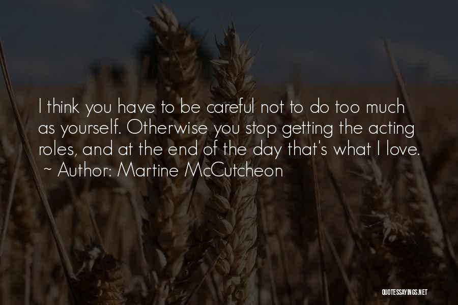 Martine McCutcheon Quotes: I Think You Have To Be Careful Not To Do Too Much As Yourself. Otherwise You Stop Getting The Acting