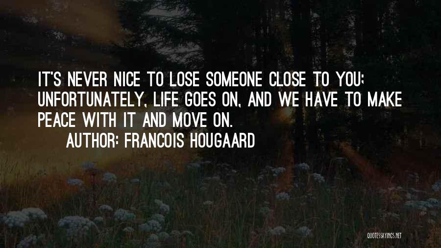 Francois Hougaard Quotes: It's Never Nice To Lose Someone Close To You; Unfortunately, Life Goes On, And We Have To Make Peace With