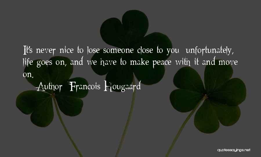 Francois Hougaard Quotes: It's Never Nice To Lose Someone Close To You; Unfortunately, Life Goes On, And We Have To Make Peace With