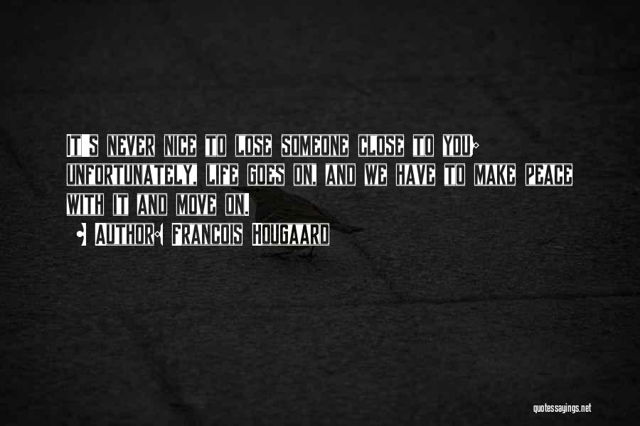 Francois Hougaard Quotes: It's Never Nice To Lose Someone Close To You; Unfortunately, Life Goes On, And We Have To Make Peace With