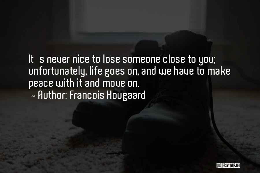 Francois Hougaard Quotes: It's Never Nice To Lose Someone Close To You; Unfortunately, Life Goes On, And We Have To Make Peace With