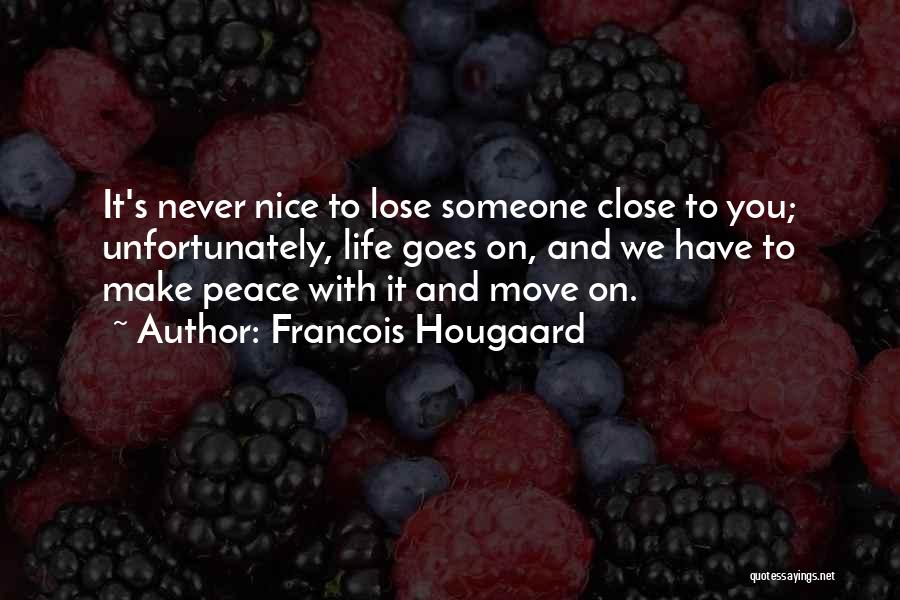Francois Hougaard Quotes: It's Never Nice To Lose Someone Close To You; Unfortunately, Life Goes On, And We Have To Make Peace With