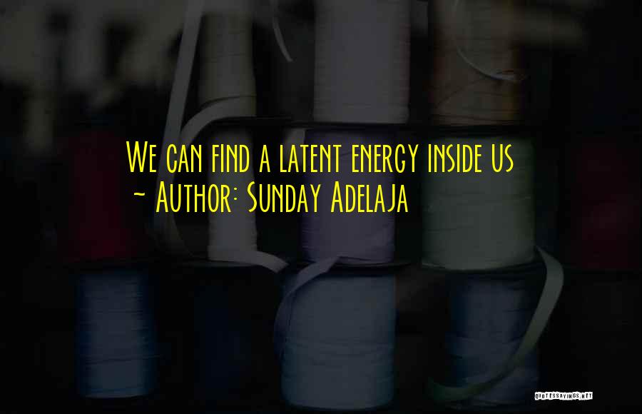 Sunday Adelaja Quotes: We Can Find A Latent Energy Inside Us