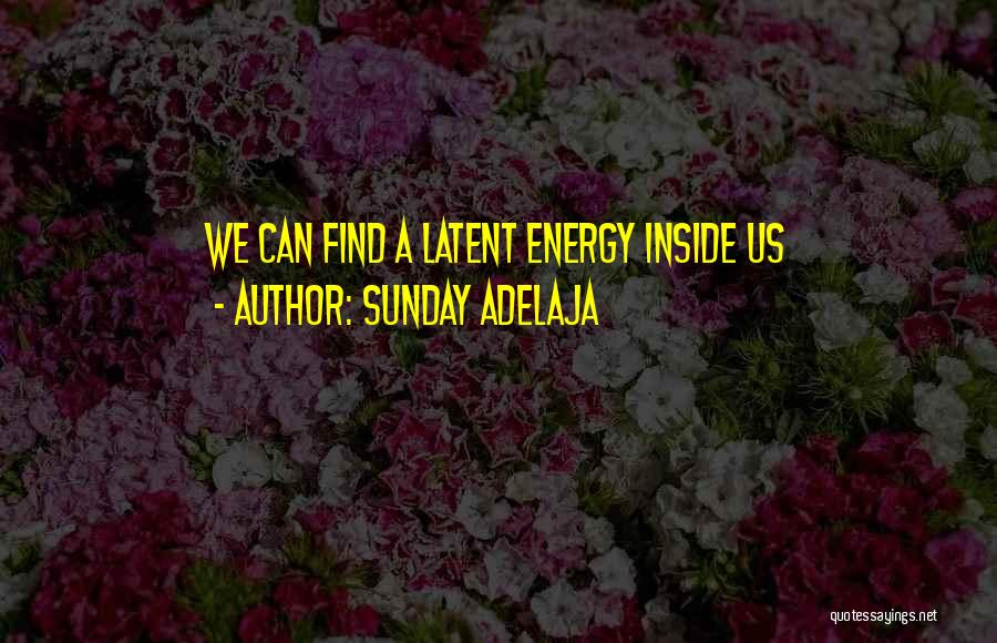 Sunday Adelaja Quotes: We Can Find A Latent Energy Inside Us