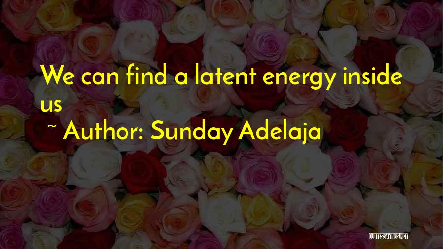 Sunday Adelaja Quotes: We Can Find A Latent Energy Inside Us
