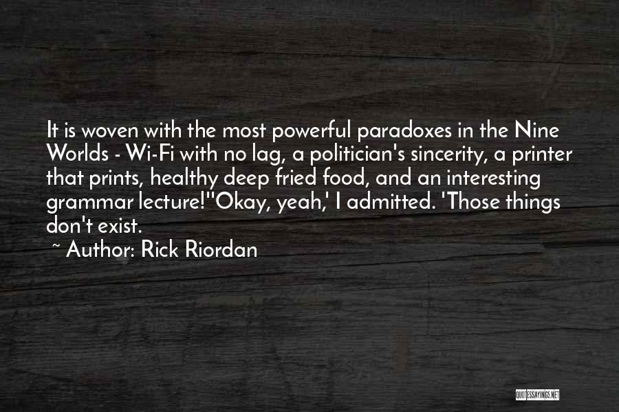 Rick Riordan Quotes: It Is Woven With The Most Powerful Paradoxes In The Nine Worlds - Wi-fi With No Lag, A Politician's Sincerity,