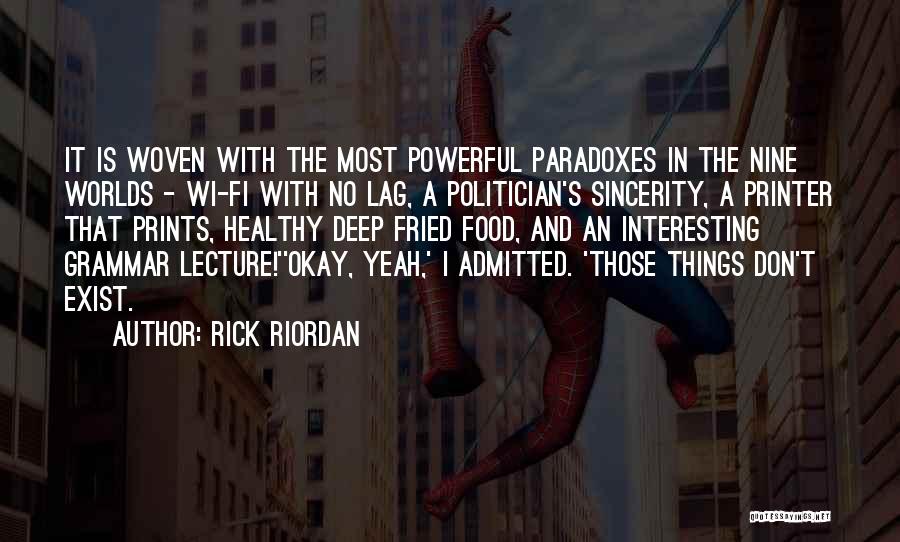 Rick Riordan Quotes: It Is Woven With The Most Powerful Paradoxes In The Nine Worlds - Wi-fi With No Lag, A Politician's Sincerity,