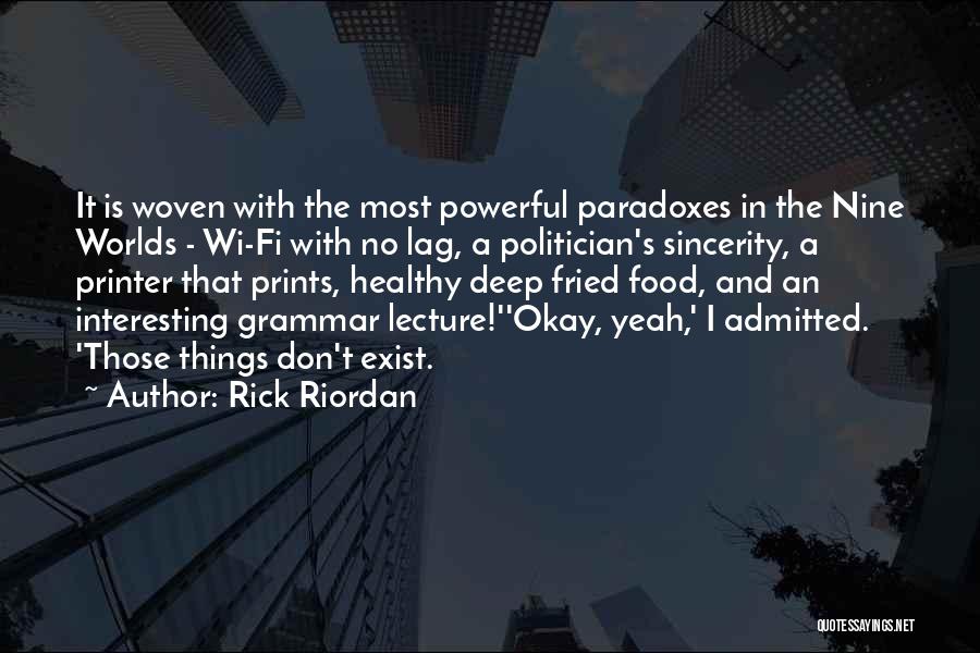 Rick Riordan Quotes: It Is Woven With The Most Powerful Paradoxes In The Nine Worlds - Wi-fi With No Lag, A Politician's Sincerity,