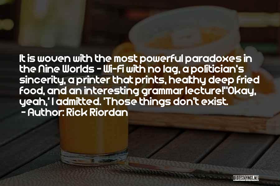 Rick Riordan Quotes: It Is Woven With The Most Powerful Paradoxes In The Nine Worlds - Wi-fi With No Lag, A Politician's Sincerity,