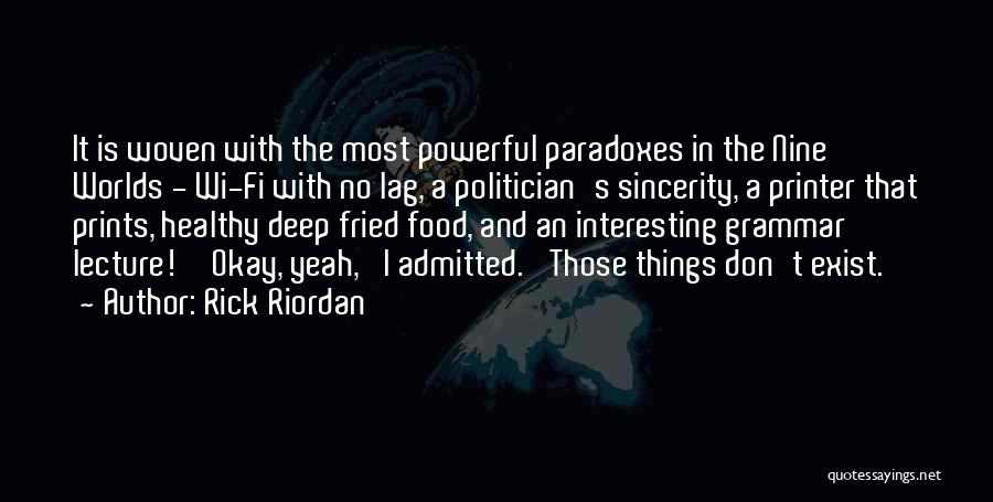 Rick Riordan Quotes: It Is Woven With The Most Powerful Paradoxes In The Nine Worlds - Wi-fi With No Lag, A Politician's Sincerity,