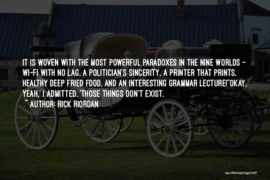 Rick Riordan Quotes: It Is Woven With The Most Powerful Paradoxes In The Nine Worlds - Wi-fi With No Lag, A Politician's Sincerity,