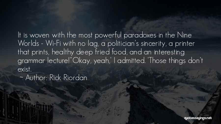 Rick Riordan Quotes: It Is Woven With The Most Powerful Paradoxes In The Nine Worlds - Wi-fi With No Lag, A Politician's Sincerity,