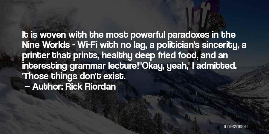 Rick Riordan Quotes: It Is Woven With The Most Powerful Paradoxes In The Nine Worlds - Wi-fi With No Lag, A Politician's Sincerity,