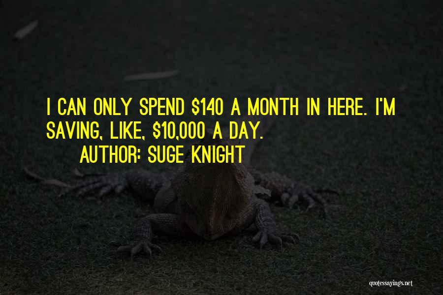 Suge Knight Quotes: I Can Only Spend $140 A Month In Here. I'm Saving, Like, $10,000 A Day.