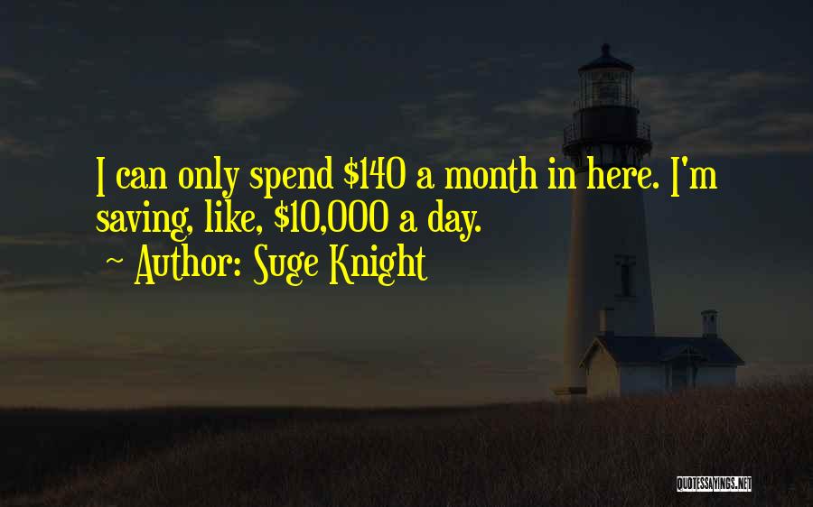 Suge Knight Quotes: I Can Only Spend $140 A Month In Here. I'm Saving, Like, $10,000 A Day.