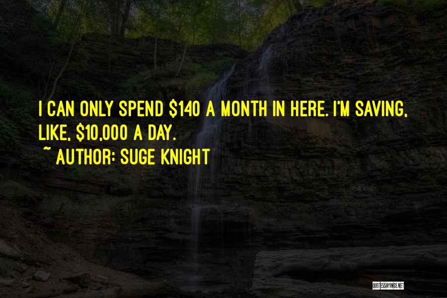 Suge Knight Quotes: I Can Only Spend $140 A Month In Here. I'm Saving, Like, $10,000 A Day.