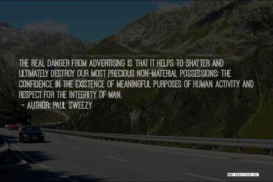 Paul Sweezy Quotes: The Real Danger From Advertising Is That It Helps To Shatter And Ultimately Destroy Our Most Precious Non-material Possessions: The