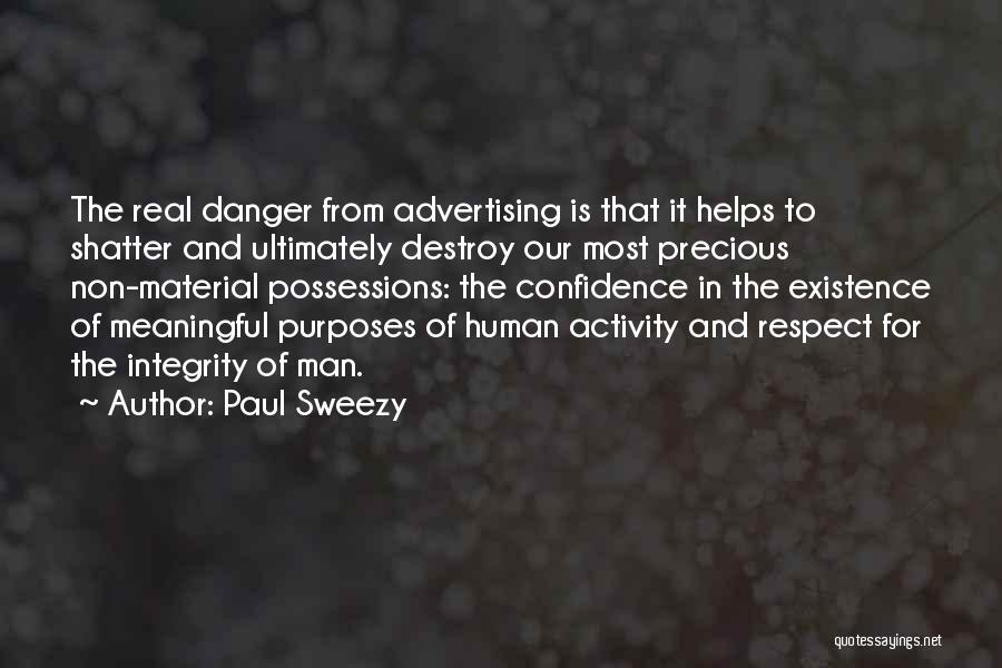 Paul Sweezy Quotes: The Real Danger From Advertising Is That It Helps To Shatter And Ultimately Destroy Our Most Precious Non-material Possessions: The