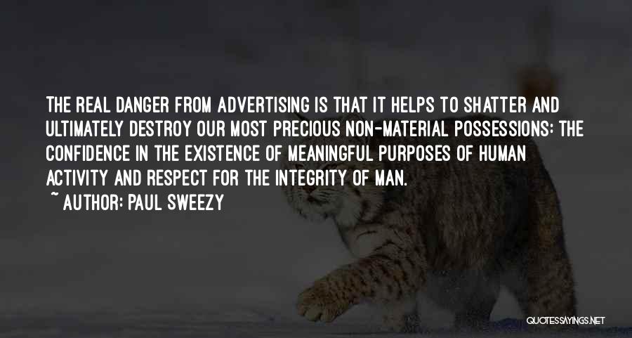 Paul Sweezy Quotes: The Real Danger From Advertising Is That It Helps To Shatter And Ultimately Destroy Our Most Precious Non-material Possessions: The