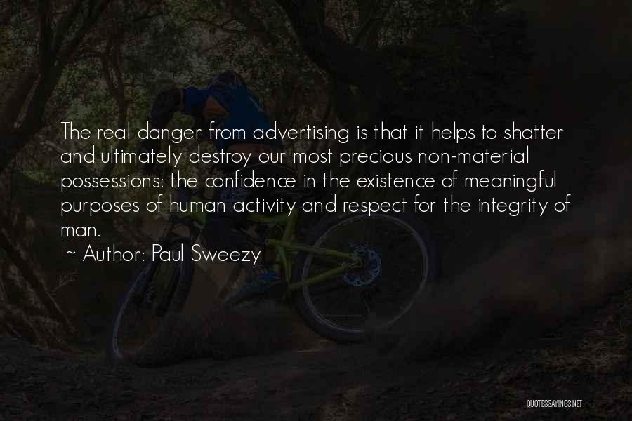 Paul Sweezy Quotes: The Real Danger From Advertising Is That It Helps To Shatter And Ultimately Destroy Our Most Precious Non-material Possessions: The