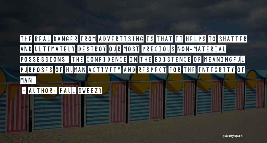 Paul Sweezy Quotes: The Real Danger From Advertising Is That It Helps To Shatter And Ultimately Destroy Our Most Precious Non-material Possessions: The