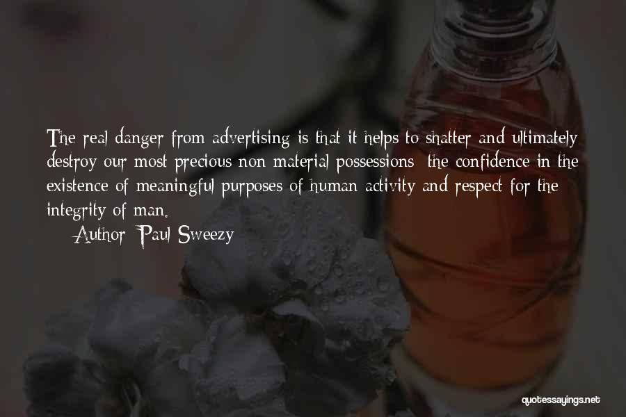 Paul Sweezy Quotes: The Real Danger From Advertising Is That It Helps To Shatter And Ultimately Destroy Our Most Precious Non-material Possessions: The