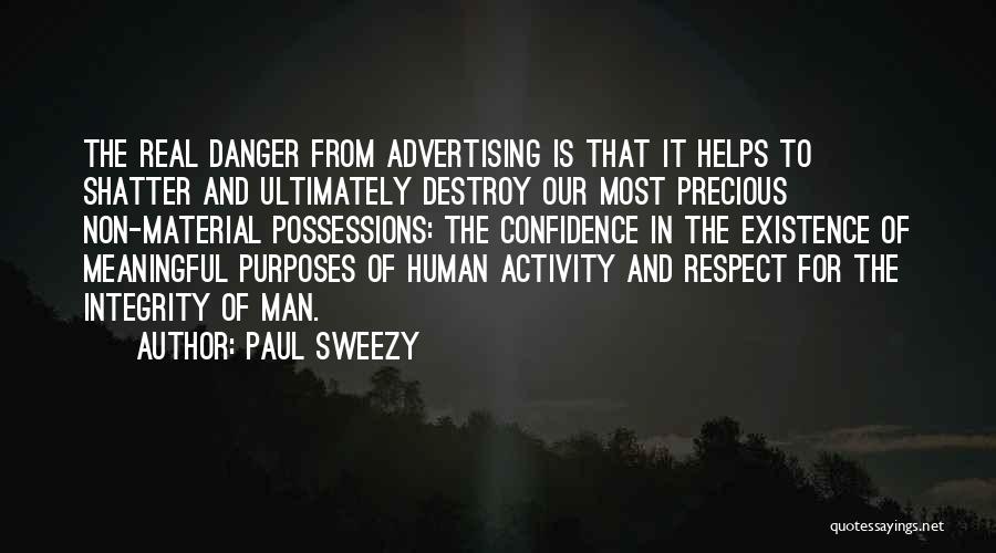 Paul Sweezy Quotes: The Real Danger From Advertising Is That It Helps To Shatter And Ultimately Destroy Our Most Precious Non-material Possessions: The