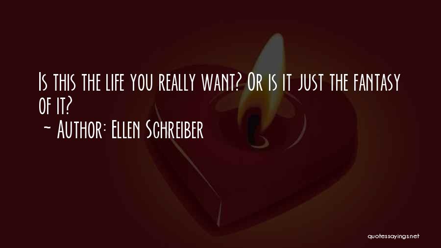 Ellen Schreiber Quotes: Is This The Life You Really Want? Or Is It Just The Fantasy Of It?