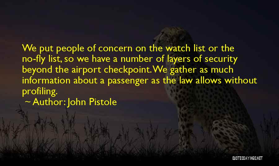 John Pistole Quotes: We Put People Of Concern On The Watch List Or The No-fly List, So We Have A Number Of Layers