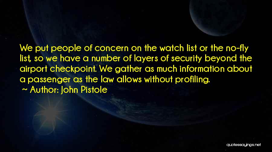 John Pistole Quotes: We Put People Of Concern On The Watch List Or The No-fly List, So We Have A Number Of Layers