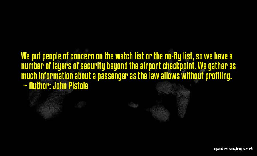 John Pistole Quotes: We Put People Of Concern On The Watch List Or The No-fly List, So We Have A Number Of Layers