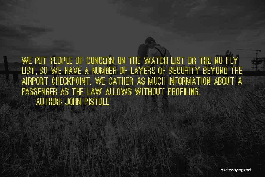 John Pistole Quotes: We Put People Of Concern On The Watch List Or The No-fly List, So We Have A Number Of Layers