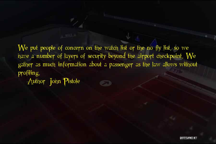 John Pistole Quotes: We Put People Of Concern On The Watch List Or The No-fly List, So We Have A Number Of Layers