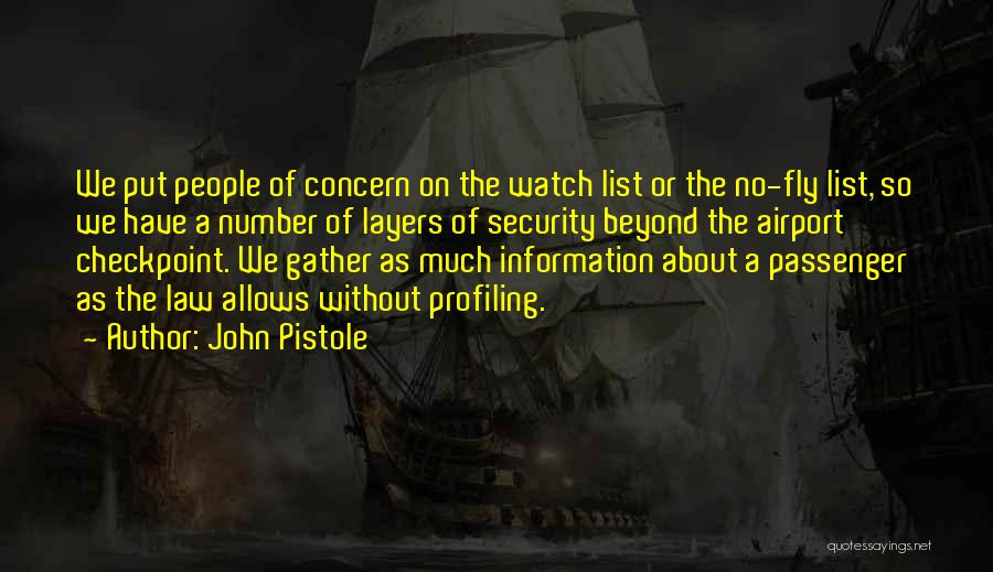John Pistole Quotes: We Put People Of Concern On The Watch List Or The No-fly List, So We Have A Number Of Layers