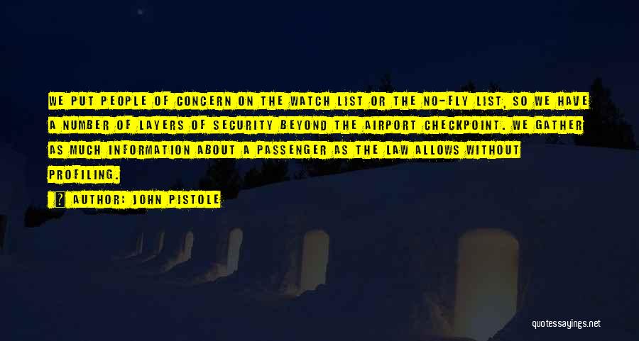 John Pistole Quotes: We Put People Of Concern On The Watch List Or The No-fly List, So We Have A Number Of Layers