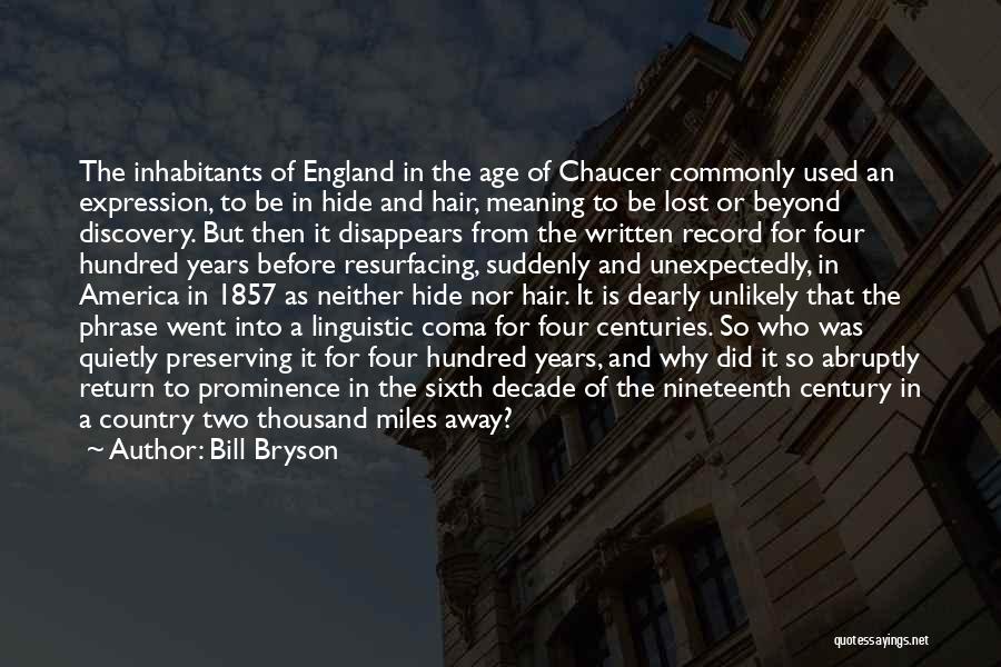 Bill Bryson Quotes: The Inhabitants Of England In The Age Of Chaucer Commonly Used An Expression, To Be In Hide And Hair, Meaning