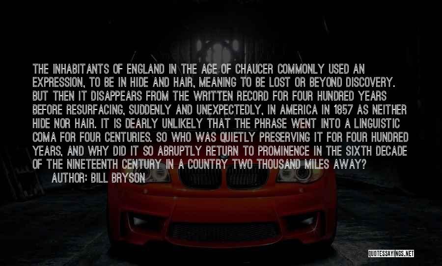 Bill Bryson Quotes: The Inhabitants Of England In The Age Of Chaucer Commonly Used An Expression, To Be In Hide And Hair, Meaning
