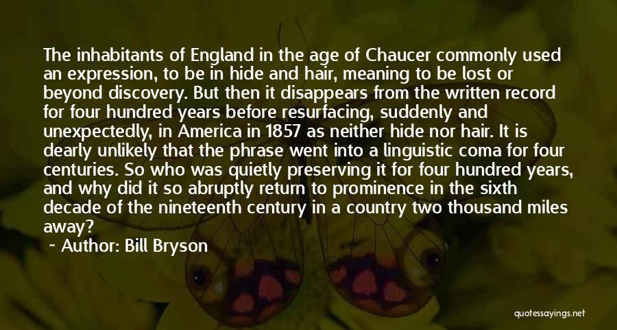 Bill Bryson Quotes: The Inhabitants Of England In The Age Of Chaucer Commonly Used An Expression, To Be In Hide And Hair, Meaning