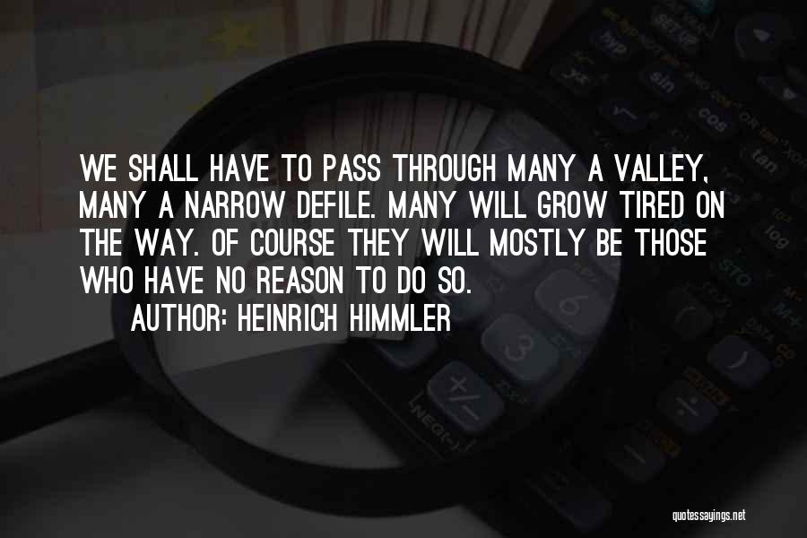 Heinrich Himmler Quotes: We Shall Have To Pass Through Many A Valley, Many A Narrow Defile. Many Will Grow Tired On The Way.