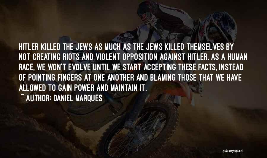 Daniel Marques Quotes: Hitler Killed The Jews As Much As The Jews Killed Themselves By Not Creating Riots And Violent Opposition Against Hitler.